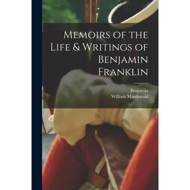Memoirs of the Life & Writings of Benjamin Franklin