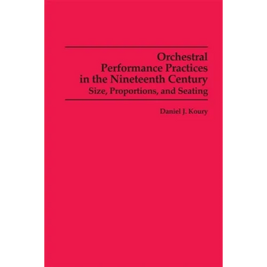 Orchestral Performance Practices in the Nineteenth Century: Size, Proportions, and Seating
