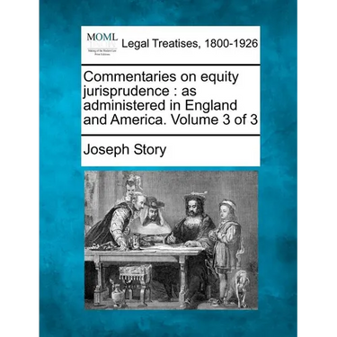 Commentaries on equity jurisprudence: as administered in England and America. Volume 3 of 3