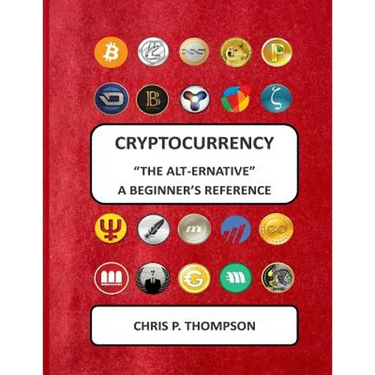 Cryptocurrency "The Alt-ernative" A Beginner's Reference