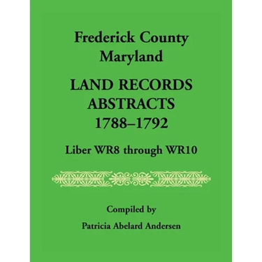 Frederick County, Maryland Land Records Abstracts, 1788-1792, Liber WR8 Through WR10