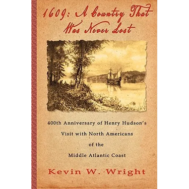 1609: A Country That Was Never Lost - The 400th Anniversary of Henry Hudson's Visit with North Americans of the Middle Atlantic Coast