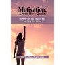 Motivation: A Must Have Quality: How to Get the Degree and Job that You Want