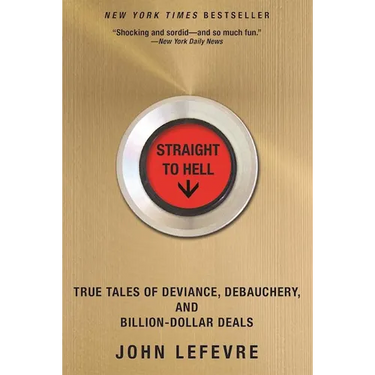 Straight to Hell: True Tales of Deviance, Debauchery, and Billion-Dollar Deals