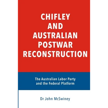 Chifley and Australian Postwar Reconstruction: the Australian Labor Party and the federal platform