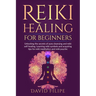 Reiki Healing for Beginners: Unlocking the secrets of aura cleansing and reiki self-healing. Learning reiki symbols and acquiring tips for reiki me
