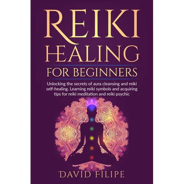 Reiki Healing for Beginners: Unlocking the secrets of aura cleansing and reiki self-healing. Learning reiki symbols and acquiring tips for reiki me