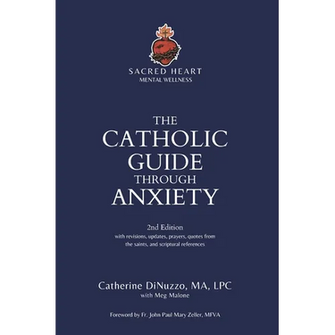 The Catholic Guide Through Anxiety: Sacred Heart Mental Wellness, with Foreword by Fr. John Paul Mary Zeller, MFVA