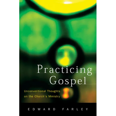 Practicing Gospel: Unconventional Thoughts on the Church's Ministry