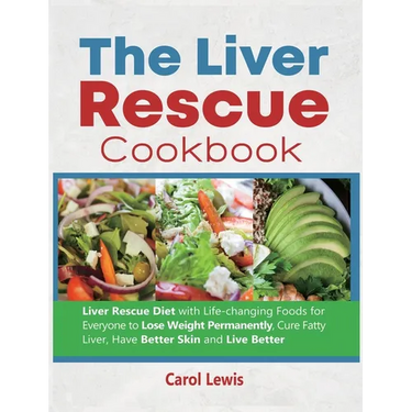 The Liver Rescue Cookbook: Liver Rescue Diet with Life-changing Foods for Everyone to Lose Weight Permanently, Cure Fatty Liver, Have Better Skin and