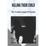 Killing Their Child: The Terrible Crimes Of Parents: Story About Heartbreaking Of Crimes