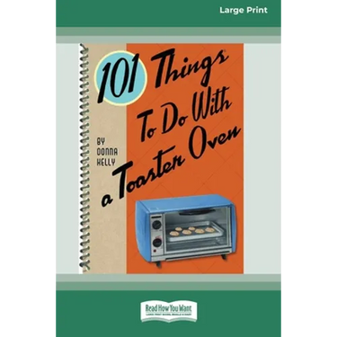 101 Things to do with a Toaster Oven (16pt Large Print Edition)