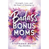 Badass Bonus Moms: Strength, Love, and the Power of Showing Up