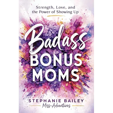 Badass Bonus Moms: Strength, Love, and the Power of Showing Up