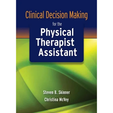 Clinical Decision Making for the Physical Therapist Assistant: .
