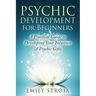 Psychic Development for Beginners: A Practical Guide to Developing Your Intuition & Psychic Gifts