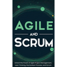 Agile and Scrum: Unlock the Power of Agile Project Management, Lean Thinking, the Kanban Process, and Scrum