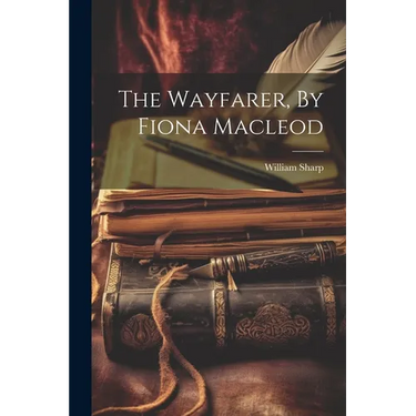 The Wayfarer, By Fiona Macleod