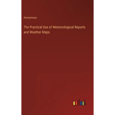 The Practical Use of Meteorological Reports and Weather Maps