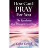 How Can I Pray for You: The Revelation that Changed Everything