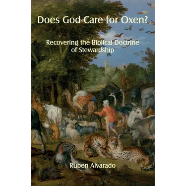 Does God Care for Oxen?: Recovering the Biblical Doctrine of Stewardship