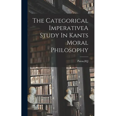 The Categorical ImperativeA Study In Kants Moral Philosophy