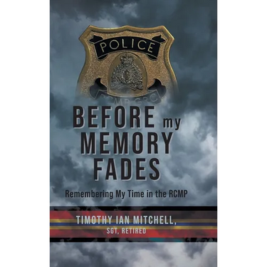 Before My Memory Fades: Remembering My Time in the RCMP