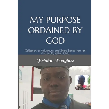 My Purpose Ordained by God: Collection of Adventure and Short Stories from an Autistically Gifted Child