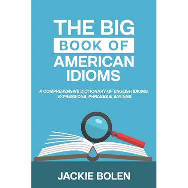 The Big Book of American Idioms: A Comprehensive Dictionary of English Idioms, Expressions, Phrases & Sayings
