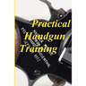 Practical Handgun Training: A practical guide in the important aspects of handgun use and handling.