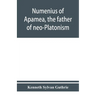 Numenius of Apamea, the father of neo-Platonism; works, biography, message, sources, and influence