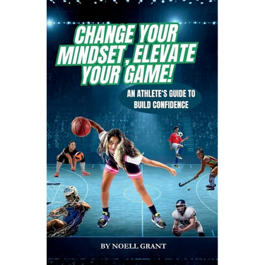 Change Your Mindset, Elevate Your Game!: An Athlete's Guide to Build Confidence