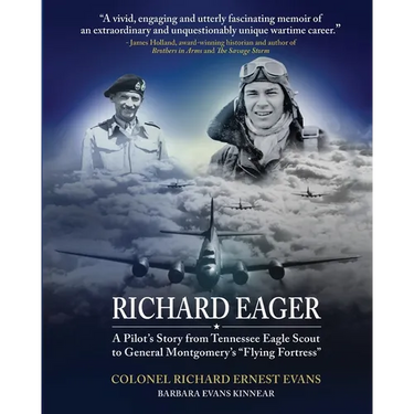 "Richard Eager" A Pilot's Story from Tennessee Eagle Scout to General Montgomery's "Flying Fortress"