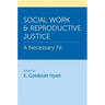 Social Work and Reproductive Justice: A Necessary Fit