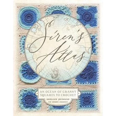 Siren's Atlas UK Terms Edition: An Ocean of Granny Squares to Crochet