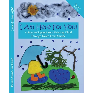 I Am Here For You! A Story To Support Your Grieving Child Through Death From Suicide: (Pronoun of person who died: He/Him)
