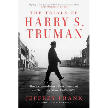 The Trials of Harry S. Truman: The Extraordinary Presidency of an Ordinary Man, 1945-1953