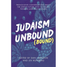 Judaism Unbound (Bound): Provocative Conversations About the Jewish Future with Visionary Thinkers and Practitioners