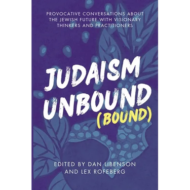 Judaism Unbound (Bound): Provocative Conversations About the Jewish Future with Visionary Thinkers and Practitioners