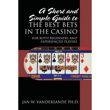 A Short and Simple Guide to the Best Bets in the Casino: For Both Beginners and Experienced Players