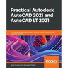 Practical Autodesk AutoCAD 2021 and AutoCAD LT 2021: A no-nonsense, beginner's guide to drafting and 3D modeling with Autodesk AutoCAD