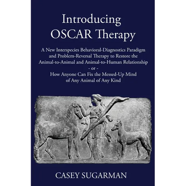 Introducing OSCAR Therapy: A New Interspecies Behavioral-Diagnostics Paradigm and Problem-Reversal Therapy to Restore the Animal-to-Animal and Animal-