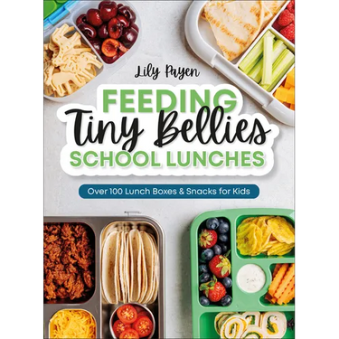 Feeding Tiny Bellies: School Lunches: Over 100 Lunch Boxes and Snacks for Kids