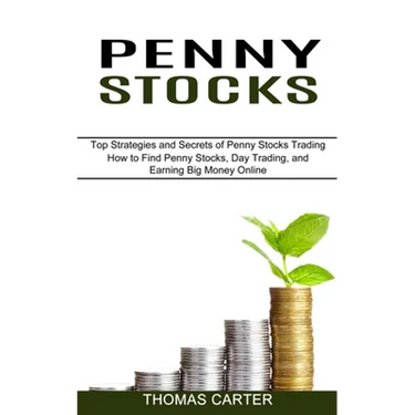 Penny Stocks: How to Find Penny Stocks, Day Trading, and Earning Big Money Online (Top Strategies and Secrets of Penny Stocks Trading)