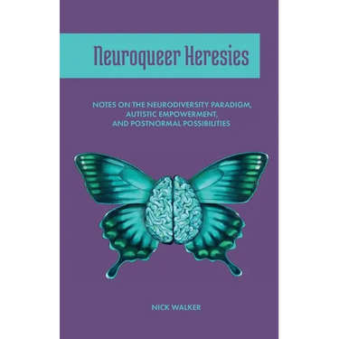 Neuroqueer Heresies: Notes on the Neurodiversity Paradigm, Autistic Empowerment, and Postnormal Possibilities