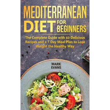 Mediterranean Diet for Beginners: The Complete Guide with 60 Delicious Recipes and a 7-Day Meal Plan to Lose Weight the Healthy Way