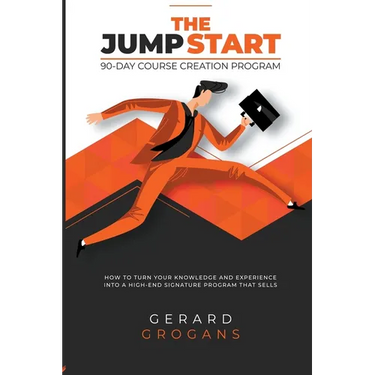 The Jump Start 90-Course Creation Program: How To Turn Your Knowledge And Experience Into A High-End Signature Program That Sells