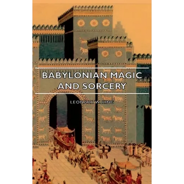 Babylonian Magic and Sorcery - Being the Prayers for the Lifting of the Hand - The Cuneiform Texts of a Broup of Babylonian and Assyrian Incantations