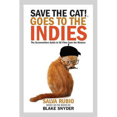 Save the Cat! Goes to the Indies: The Screenwriters Guide to 50 Films from the Masters