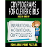 Crytograms for Clever Girls: Inspirational Motivational and Uplifting Quotes for Girls - Large Easy to Read Print - 200 Activity Puzzles for Girls